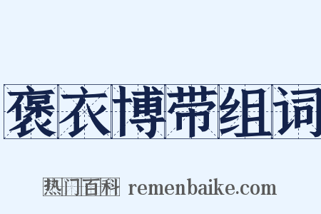 褒衣博带组词是什么意思的图片